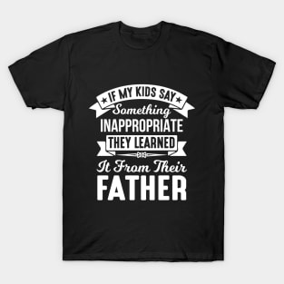 If My Kids Say Something Inappropriate They Learned It From Their Father T-Shirt